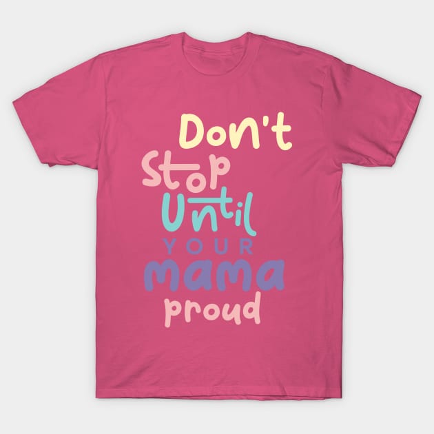 Don't stop until your mama proud T-Shirt by imagifa